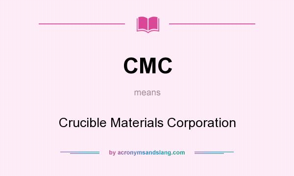 What does CMC mean? It stands for Crucible Materials Corporation