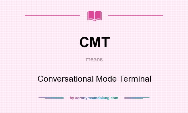 What does CMT mean? It stands for Conversational Mode Terminal