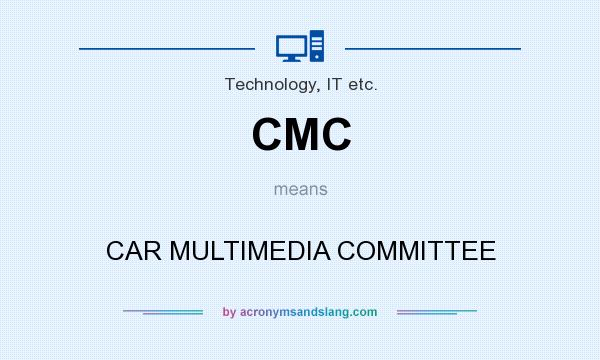 What does CMC mean? It stands for CAR MULTIMEDIA COMMITTEE