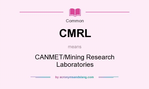 What does CMRL mean? It stands for CANMET/Mining Research Laboratories