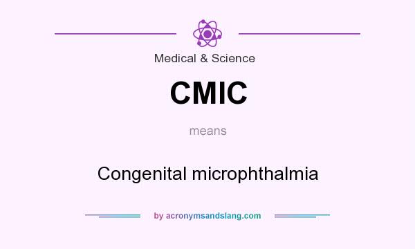 What does CMIC mean? It stands for Congenital microphthalmia