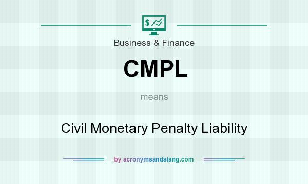 What does CMPL mean? It stands for Civil Monetary Penalty Liability