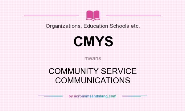 What does CMYS mean? It stands for COMMUNITY SERVICE COMMUNICATIONS