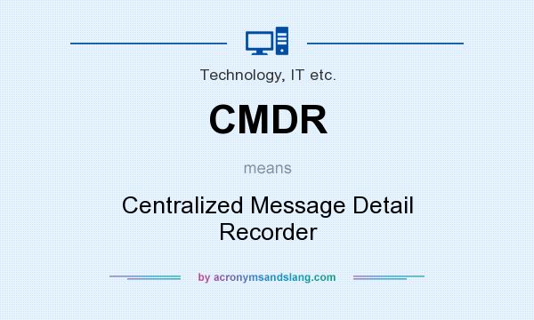 What does CMDR mean? It stands for Centralized Message Detail Recorder