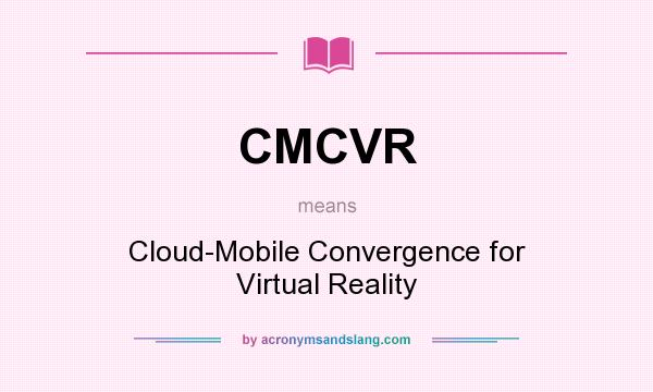 What does CMCVR mean? It stands for Cloud-Mobile Convergence for Virtual Reality