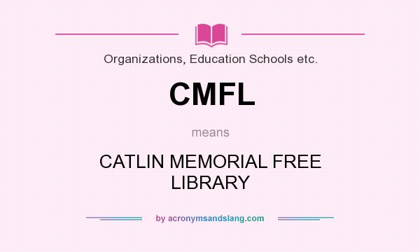 What does CMFL mean? It stands for CATLIN MEMORIAL FREE LIBRARY
