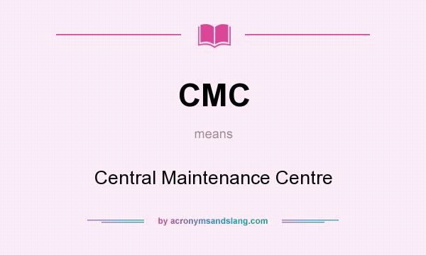 What does CMC mean? It stands for Central Maintenance Centre