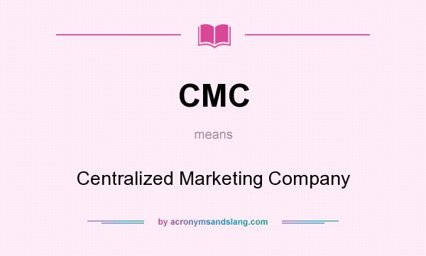 What does CMC mean? It stands for Centralized Marketing Company