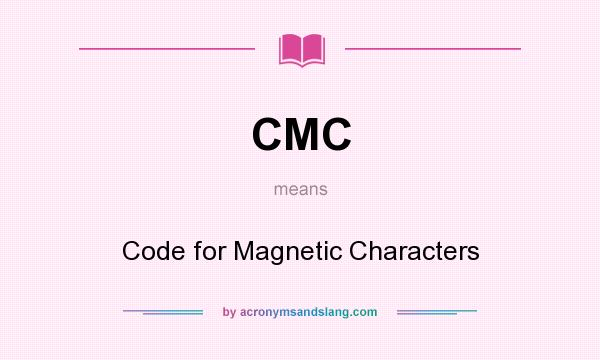 What does CMC mean? It stands for Code for Magnetic Characters