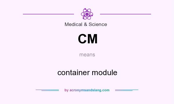 What does CM mean? It stands for container module