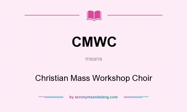 What does CMWC mean? It stands for Christian Mass Workshop Choir