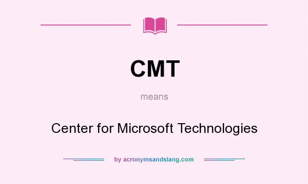 What does CMT mean? It stands for Center for Microsoft Technologies