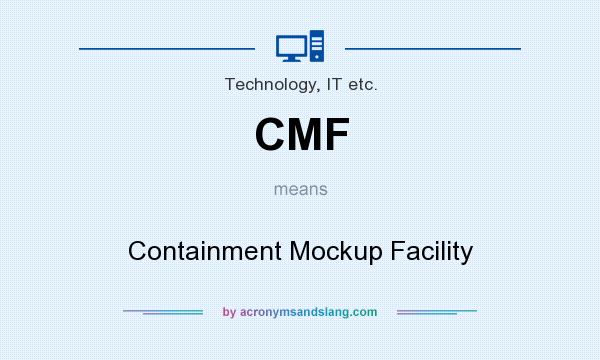 What does CMF mean? It stands for Containment Mockup Facility