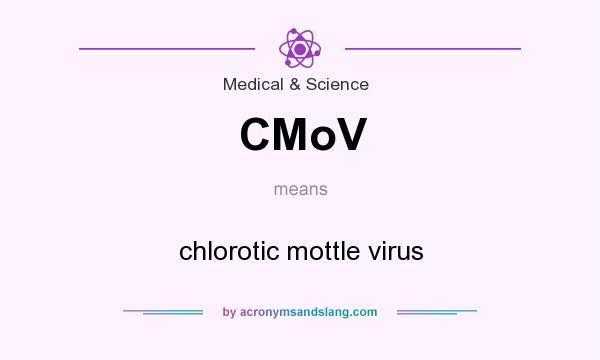 What does CMoV mean? It stands for chlorotic mottle virus