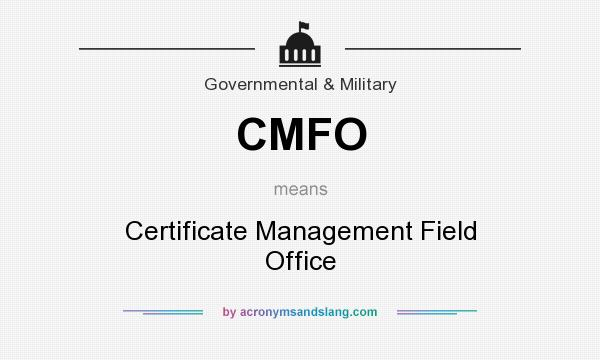 What does CMFO mean? It stands for Certificate Management Field Office