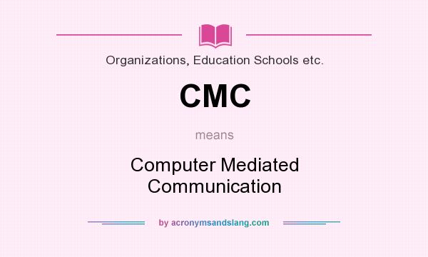 What does CMC mean? It stands for Computer Mediated Communication
