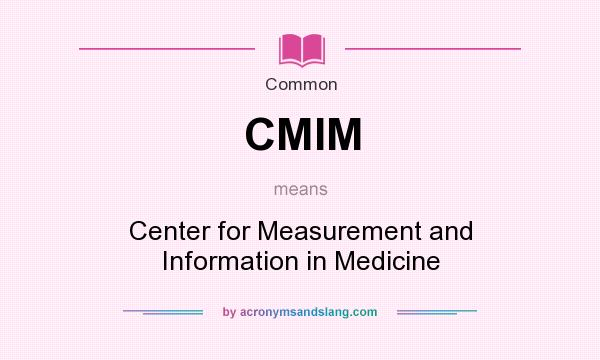 What does CMIM mean? It stands for Center for Measurement and Information in Medicine