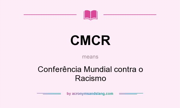 What does CMCR mean? It stands for Conferência Mundial contra o Racismo
