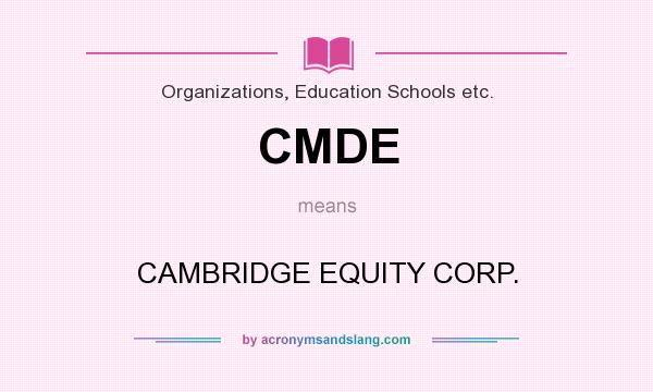 What does CMDE mean? It stands for CAMBRIDGE EQUITY CORP.