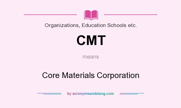 What does CMT mean? It stands for Core Materials Corporation
