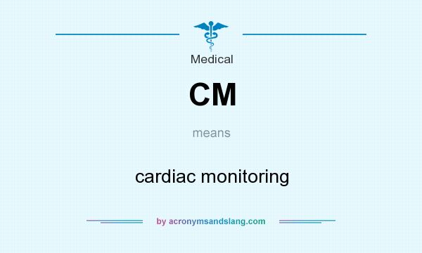 What does CM mean? It stands for cardiac monitoring