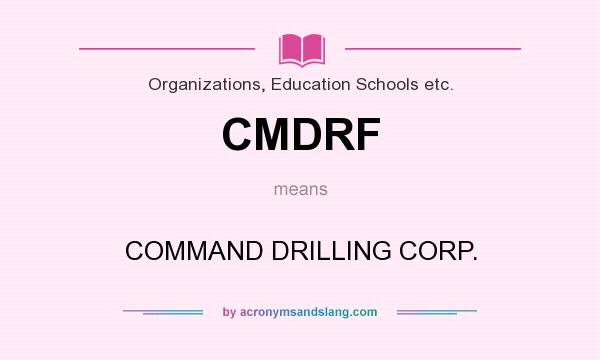 What does CMDRF mean? It stands for COMMAND DRILLING CORP.