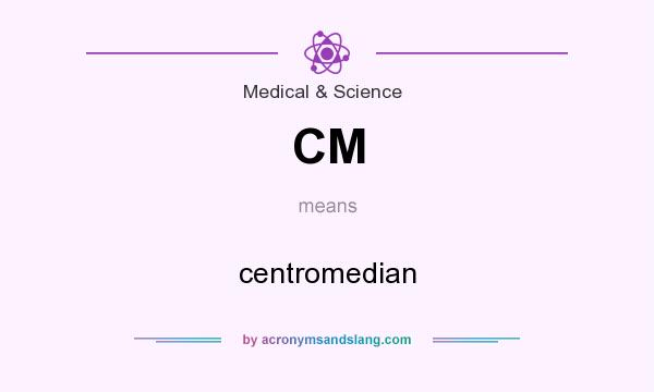 What does CM mean? It stands for centromedian