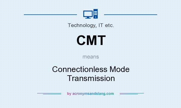 What does CMT mean? It stands for Connectionless Mode Transmission