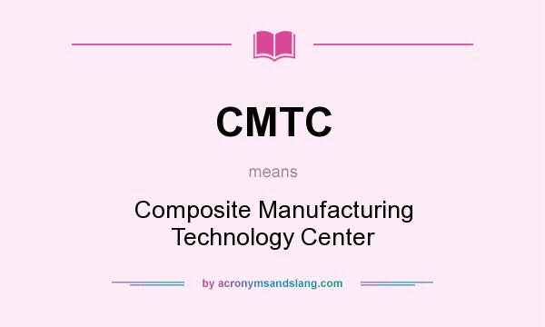 What does CMTC mean? It stands for Composite Manufacturing Technology Center