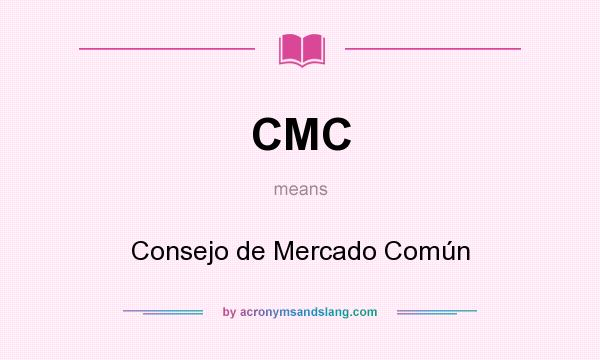 What does CMC mean? It stands for Consejo de Mercado Común