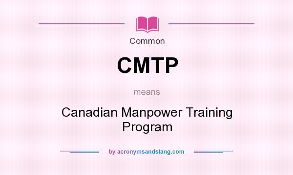 What does CMTP mean? It stands for Canadian Manpower Training Program