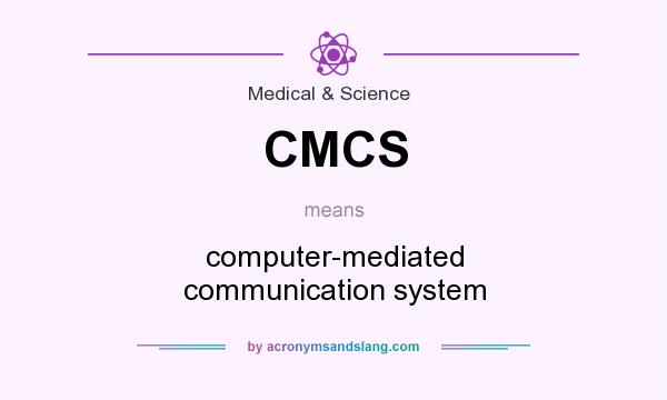 What does CMCS mean? It stands for computer-mediated communication system
