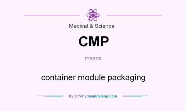 What does CMP mean? It stands for container module packaging