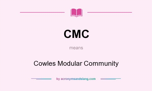 What does CMC mean? It stands for Cowles Modular Community