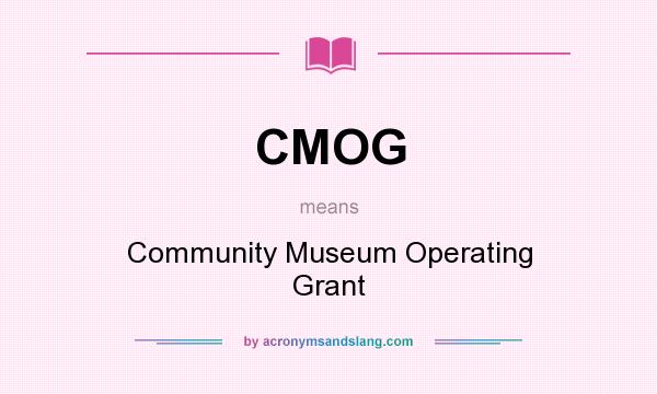 What does CMOG mean? It stands for Community Museum Operating Grant