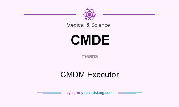 What does CMDE mean? It stands for CMDM Executor