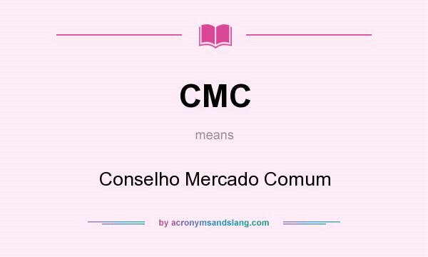 What does CMC mean? It stands for Conselho Mercado Comum