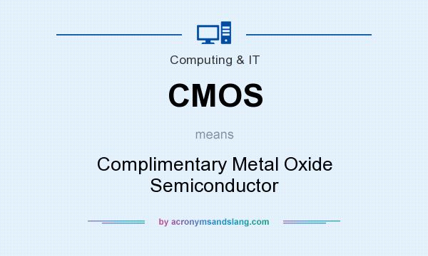 What does CMOS mean? It stands for Complimentary Metal Oxide Semiconductor