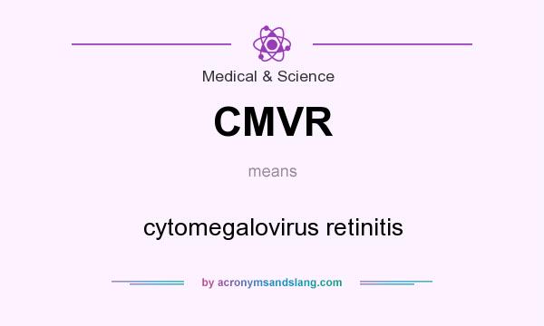 What does CMVR mean? It stands for cytomegalovirus retinitis