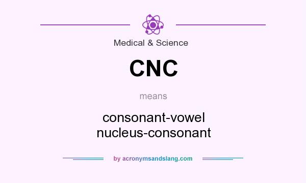 What does CNC mean? It stands for consonant-vowel nucleus-consonant