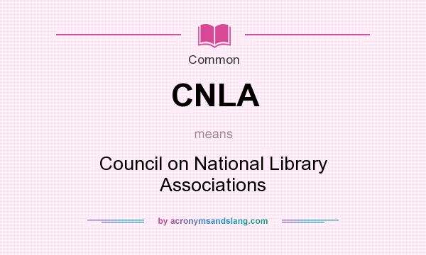 What does CNLA mean? It stands for Council on National Library Associations