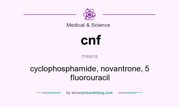 What does cnf mean? It stands for cyclophosphamide, novantrone, 5 fluorouracil