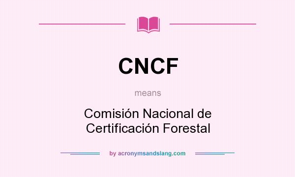 What does CNCF mean? It stands for Comisión Nacional de Certificación Forestal