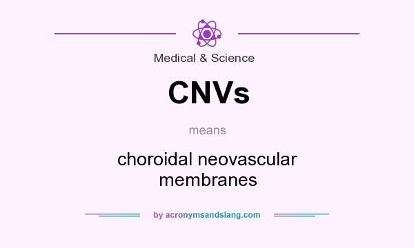 What does CNVs mean? It stands for choroidal neovascular membranes