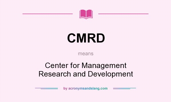What does CMRD mean? It stands for Center for Management Research and Development