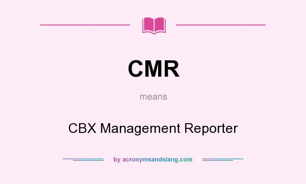 What does CMR mean? It stands for CBX Management Reporter