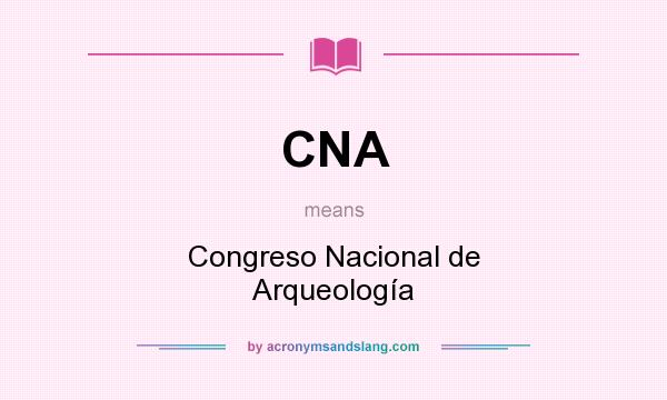 What does CNA mean? It stands for Congreso Nacional de Arqueología