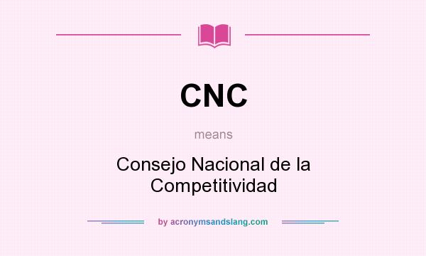 What does CNC mean? It stands for Consejo Nacional de la Competitividad