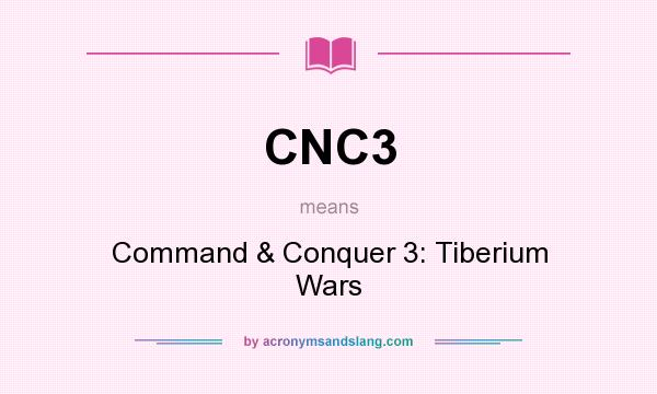 What does CNC3 mean? It stands for Command & Conquer 3: Tiberium Wars
