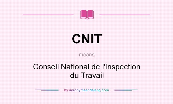 What does CNIT mean? It stands for Conseil National de l`Inspection du Travail